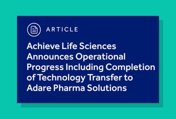 Achieve Life Sciences Announces Operational Progress Including Completion of Technology Transfer to Adare Pharma Solutions